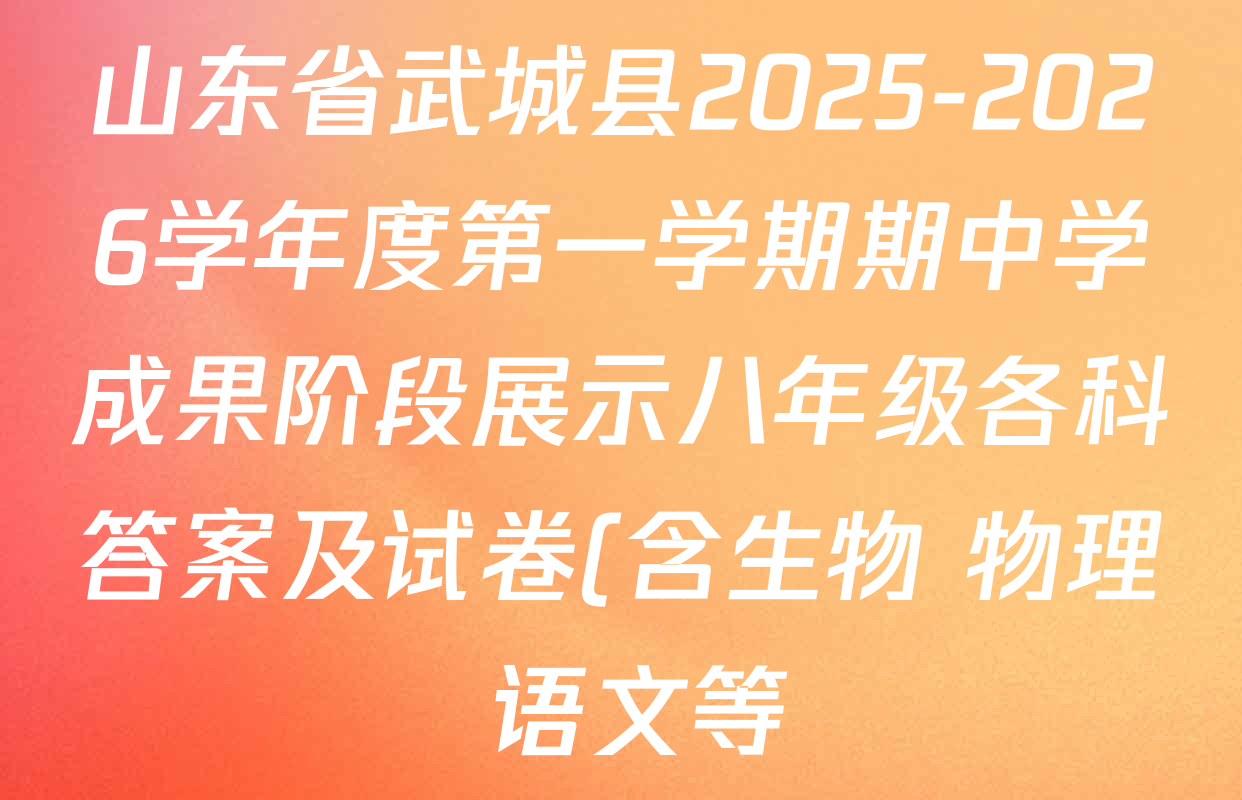 山东省武城县2025-2026学年度第一学期期中学成果阶段展示八年级各科答案及试卷(含生物 物理 语文等) 山东省武城县2025-2026学年度第一学期期中学成果阶段展示八年级各科答案及试卷(含生物 物理 语文等)